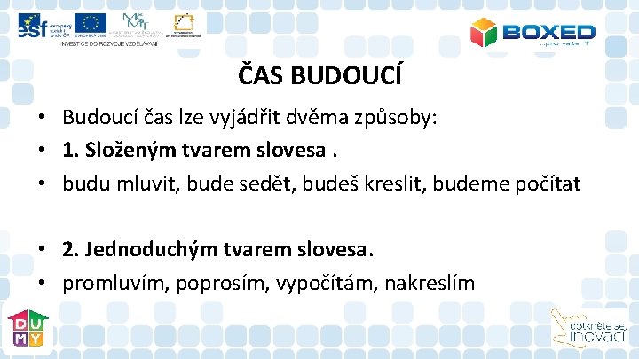 ČAS BUDOUCÍ • Budoucí čas lze vyjádřit dvěma způsoby: • 1. Složeným tvarem slovesa.