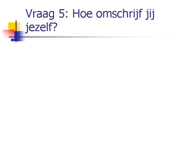 Vraag 5: Hoe omschrijf jij jezelf? 