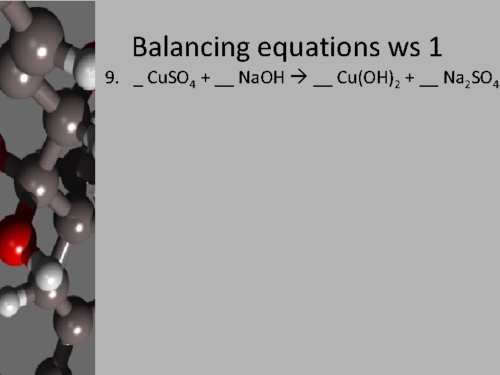 Balancing equations ws 1 9. _ Cu. SO 4 + __ Na. OH __