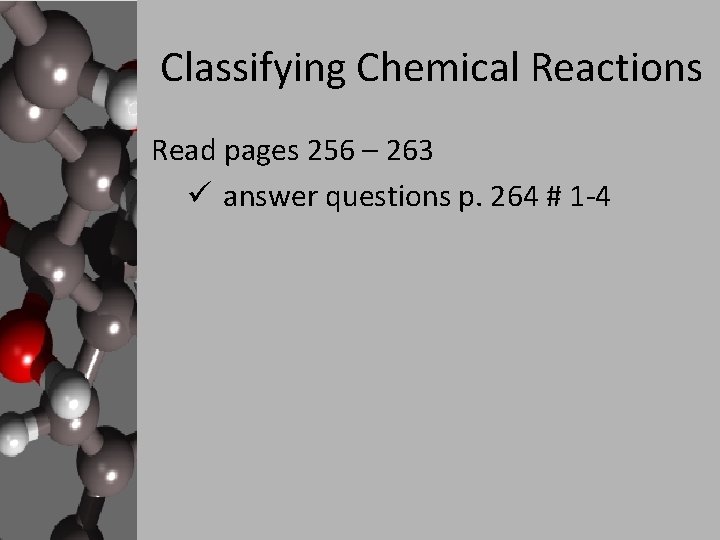 Classifying Chemical Reactions Read pages 256 – 263 ü answer questions p. 264 #