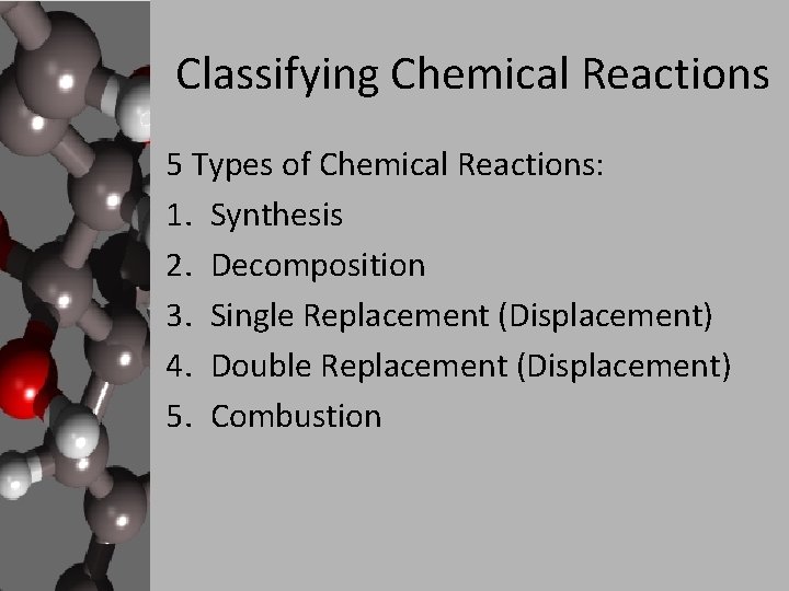 Classifying Chemical Reactions 5 Types of Chemical Reactions: 1. Synthesis 2. Decomposition 3. Single