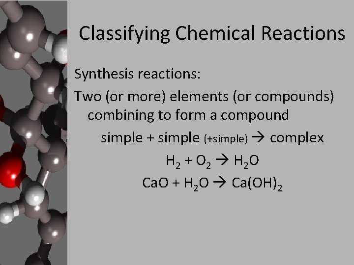 Classifying Chemical Reactions Synthesis reactions: Two (or more) elements (or compounds) combining to form