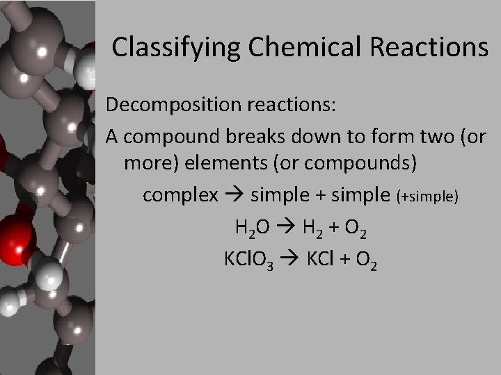 Classifying Chemical Reactions Decomposition reactions: A compound breaks down to form two (or more)