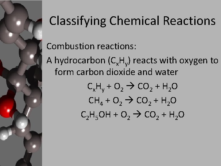 Classifying Chemical Reactions Combustion reactions: A hydrocarbon (Cx. Hy) reacts with oxygen to form