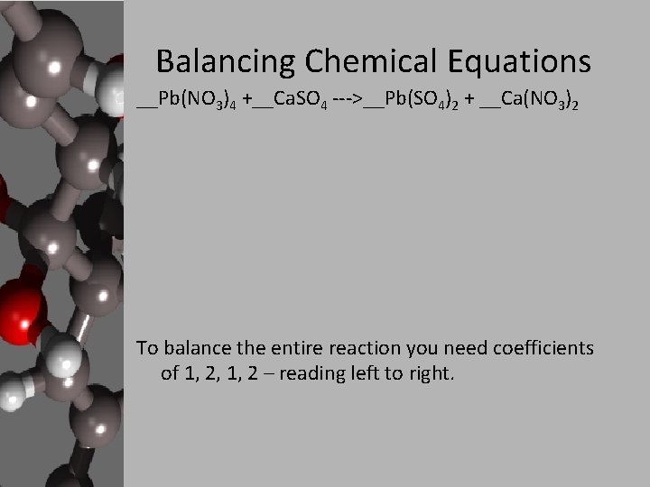 Balancing Chemical Equations __Pb(NO 3)4 +__Ca. SO 4 --->__Pb(SO 4)2 + __Ca(NO 3)2 To