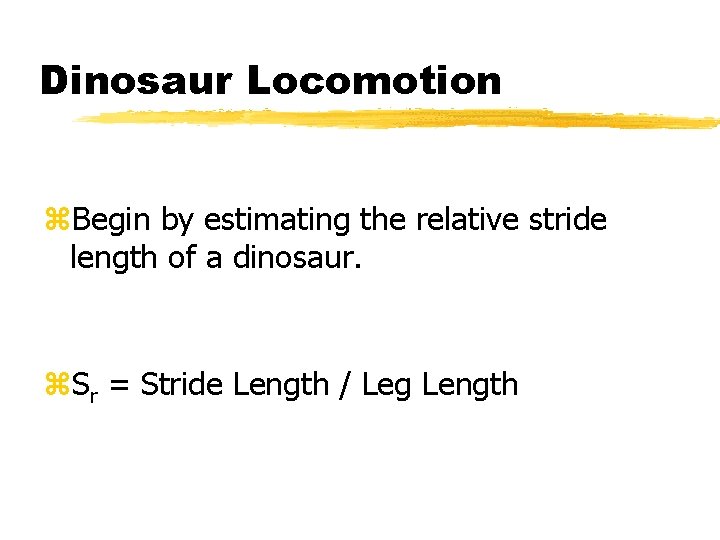 Dinosaur Locomotion z. Begin by estimating the relative stride length of a dinosaur. z.