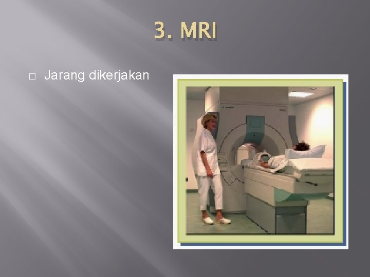 3. MRI � Jarang dikerjakan 