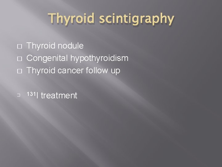 Thyroid scintigraphy � � Thyroid nodule Congenital hypothyroidism Thyroid cancer follow up 131 I