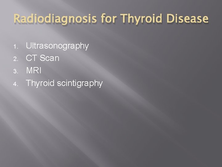 Radiodiagnosis for Thyroid Disease 1. 2. 3. 4. Ultrasonography CT Scan MRI Thyroid scintigraphy
