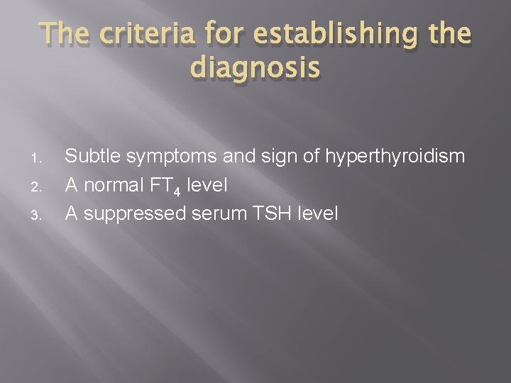 The criteria for establishing the diagnosis 1. 2. 3. Subtle symptoms and sign of