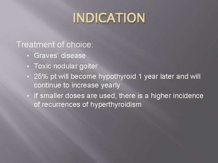 INDICATION Treatment of choice: Graves’ disease • Toxic nodular goiter • 25% pt will