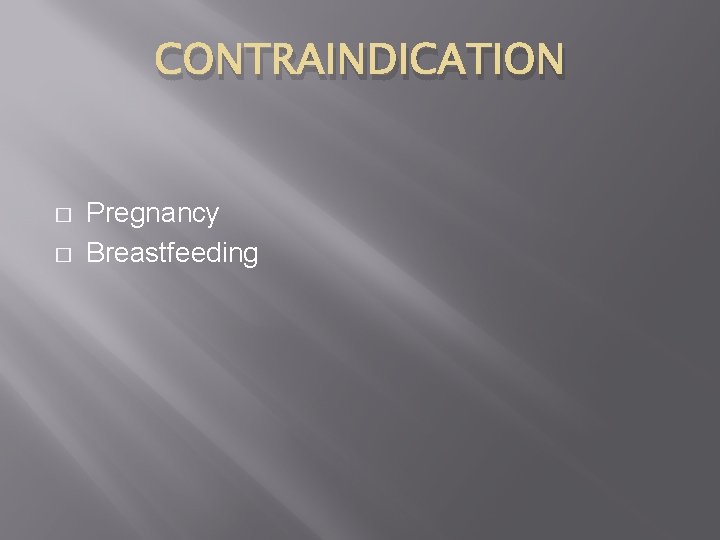 CONTRAINDICATION � � Pregnancy Breastfeeding 