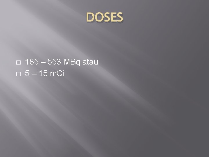 DOSES � � 185 – 553 MBq atau 5 – 15 m. Ci 