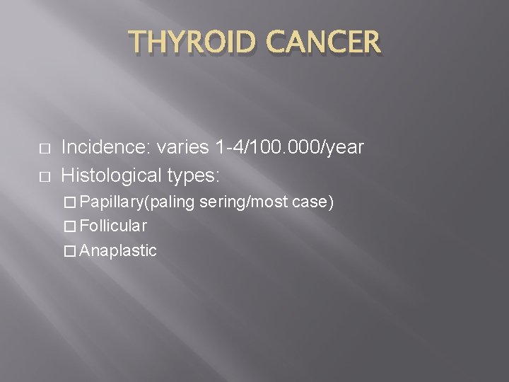 THYROID CANCER � � Incidence: varies 1 -4/100. 000/year Histological types: � Papillary(paling �