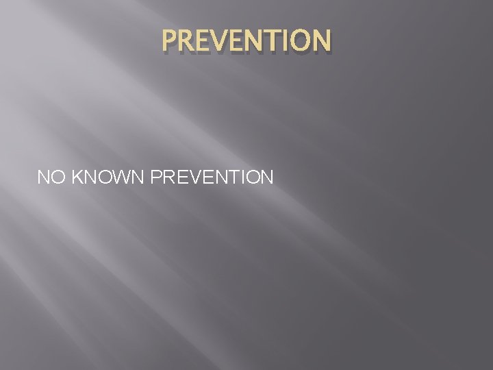 PREVENTION NO KNOWN PREVENTION 