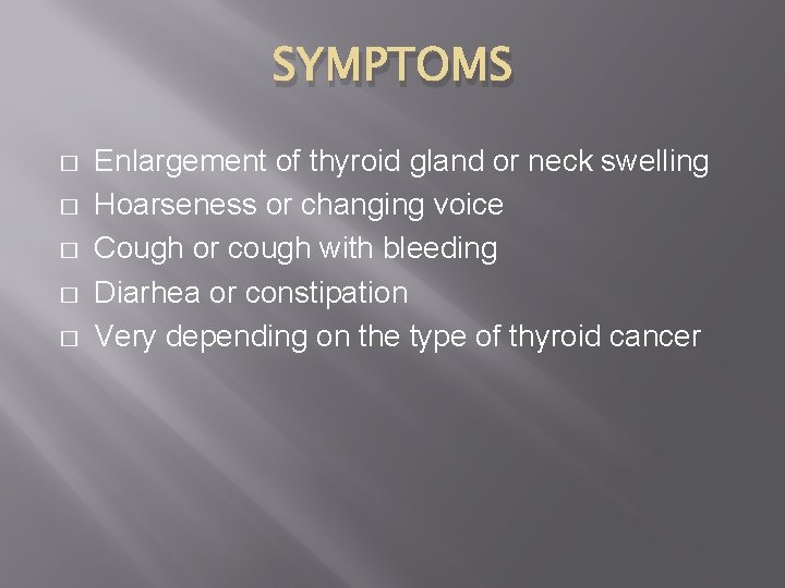 SYMPTOMS � � � Enlargement of thyroid gland or neck swelling Hoarseness or changing