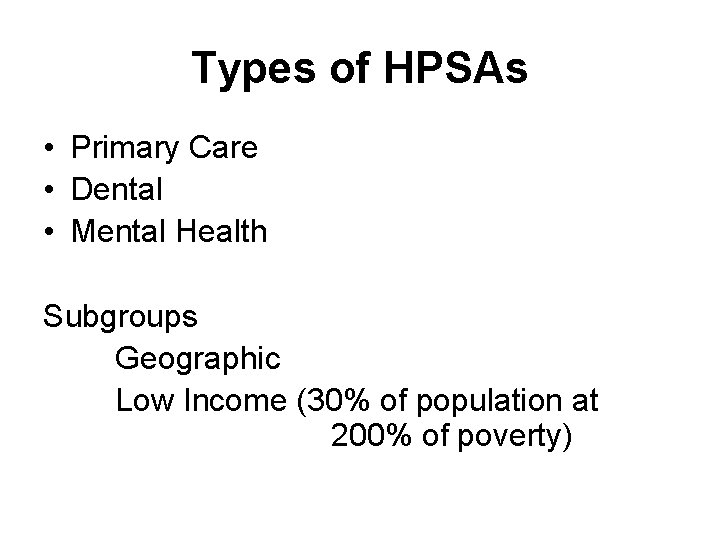 Types of HPSAs • Primary Care • Dental • Mental Health Subgroups Geographic Low