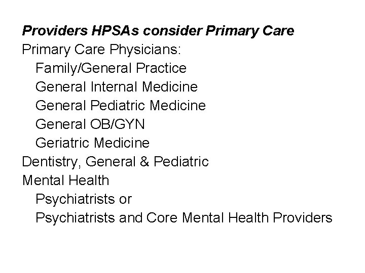 Providers HPSAs consider Primary Care Physicians: Family/General Practice General Internal Medicine General Pediatric Medicine