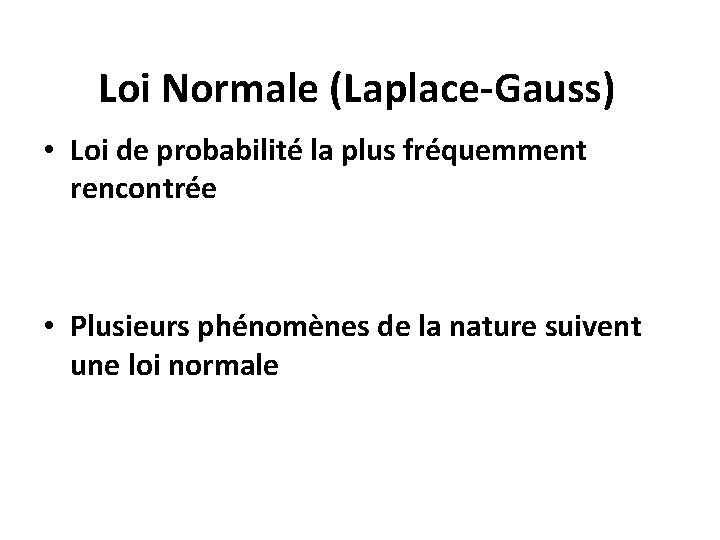 Loi Normale (Laplace-Gauss) • Loi de probabilité la plus fréquemment rencontrée • Plusieurs phénomènes