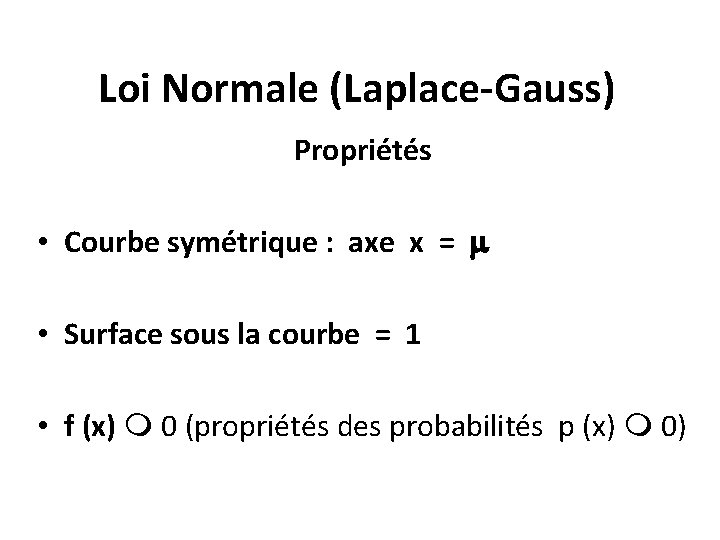 Loi Normale (Laplace-Gauss) Propriétés • Courbe symétrique : axe x = • Surface sous