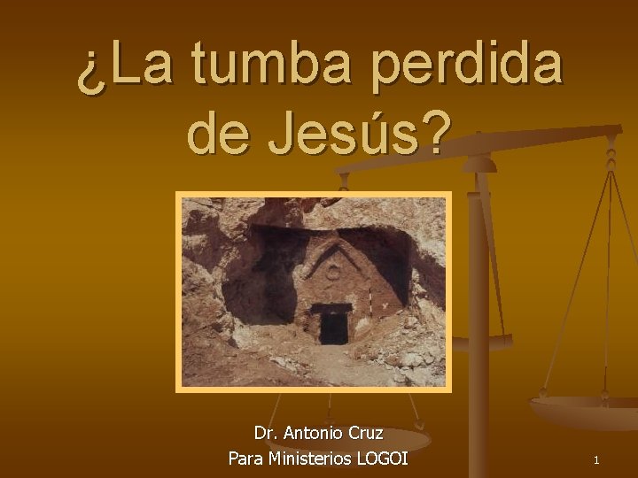 ¿La tumba perdida de Jesús? Dr. Antonio Cruz Para Ministerios LOGOI 1 