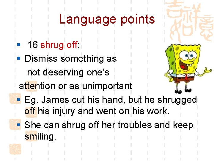 Language points § 16 shrug off: § Dismiss something as not deserving one’s attention