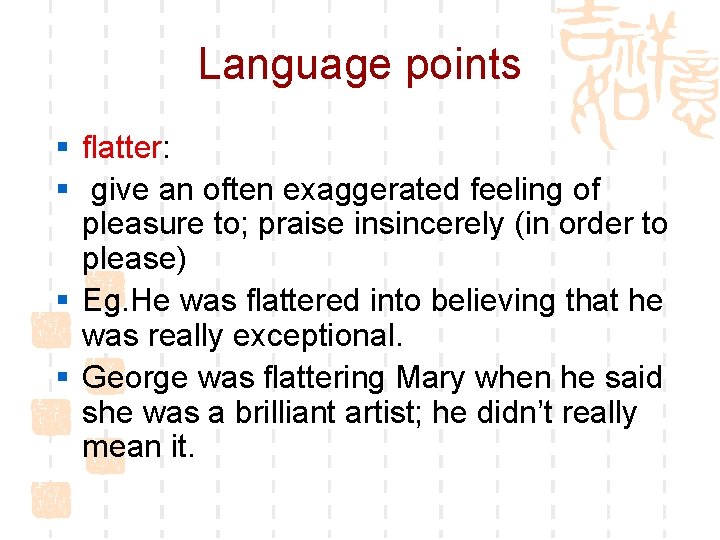 Language points § flatter: § give an often exaggerated feeling of pleasure to; praise