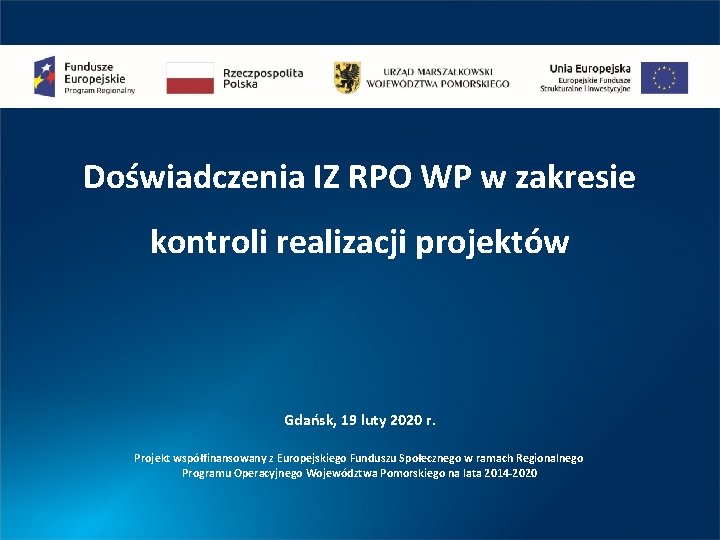 Doświadczenia IZ RPO WP w zakresie kontroli realizacji projektów Gdańsk, 19 luty 2020 r.