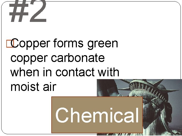 #2 �Copper forms green copper carbonate when in contact with moist air Chemical 