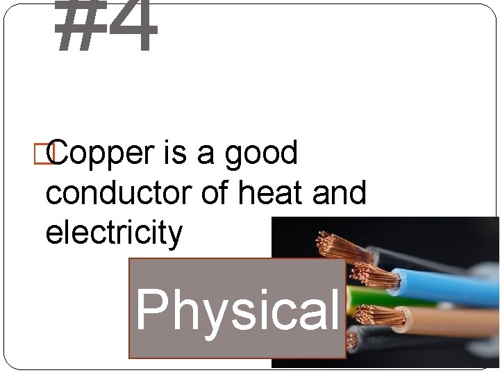#4 �Copper is a good conductor of heat and electricity Physical 