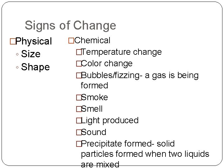 Signs of Change �Physical ◦ Size ◦ Shape �Chemical �Temperature change �Color change �Bubbles/fizzing-