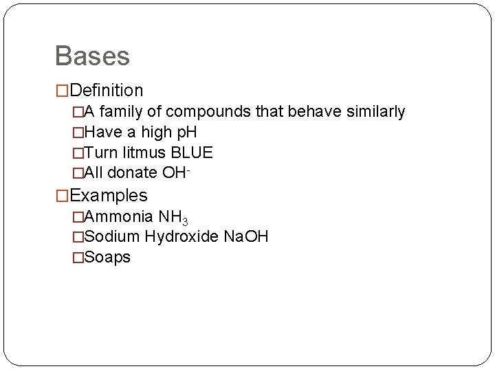 Bases �Definition �A family of compounds that behave similarly �Have a high p. H