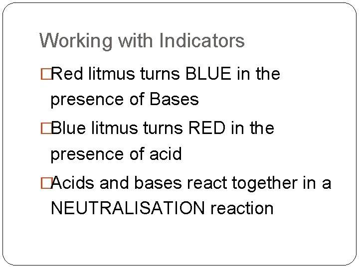 Working with Indicators �Red litmus turns BLUE in the presence of Bases �Blue litmus