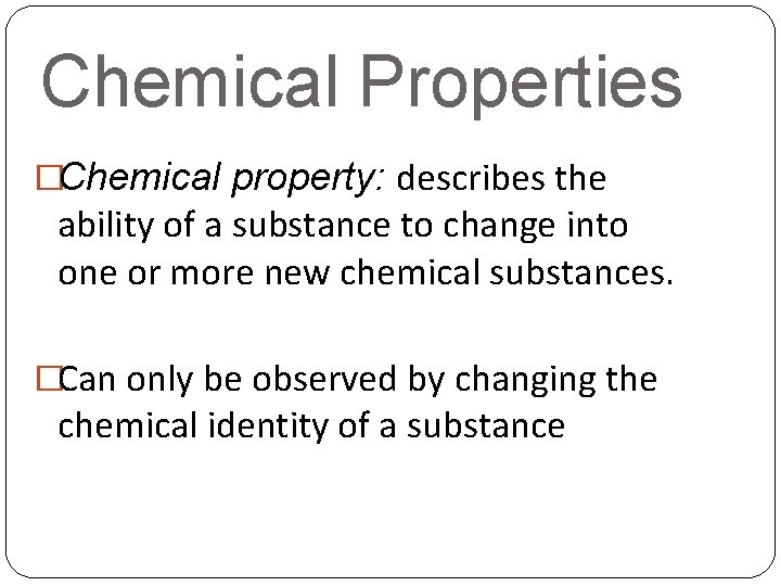 Chemical Properties �Chemical property: describes the ability of a substance to change into one