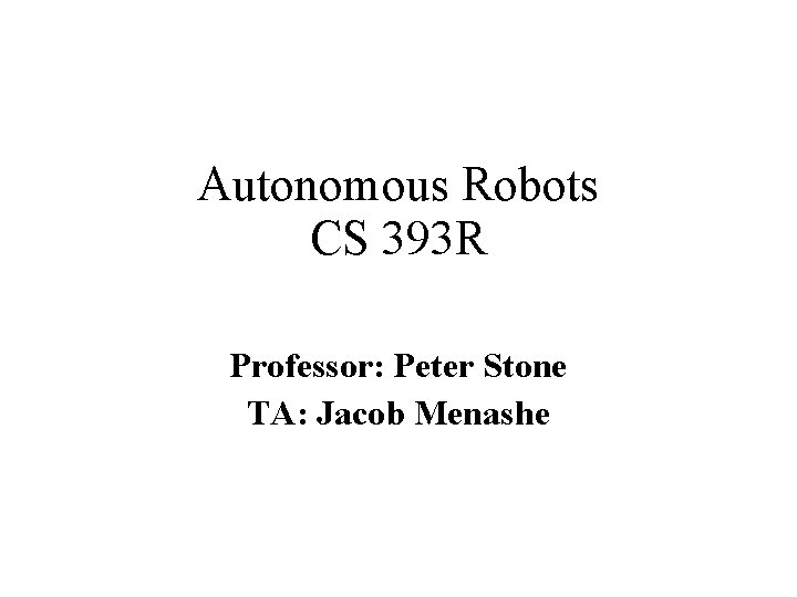 Autonomous Robots CS 393 R Professor: Peter Stone TA: Jacob Menashe 