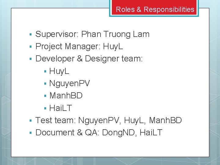 Roles & Responsibilities § § § Supervisor: Phan Truong Lam Project Manager: Huy. L