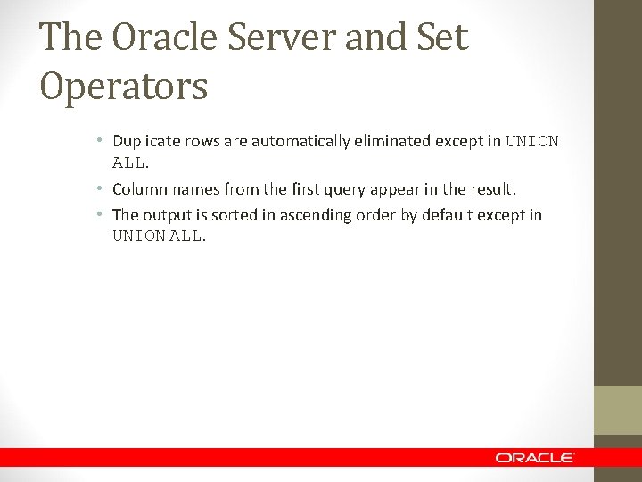 The Oracle Server and Set Operators • Duplicate rows are automatically eliminated except in