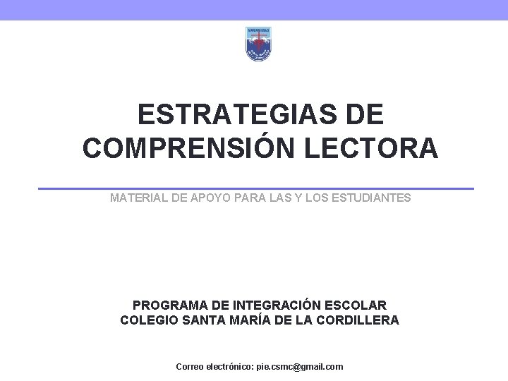 ESTRATEGIAS DE COMPRENSIÓN LECTORA MATERIAL DE APOYO PARA LAS Y LOS ESTUDIANTES PROGRAMA DE ESTRATEGIAS DE COMPRENSIÓN LECTORA MATERIAL DE APOYO PARA LAS Y LOS ESTUDIANTES PROGRAMA DE