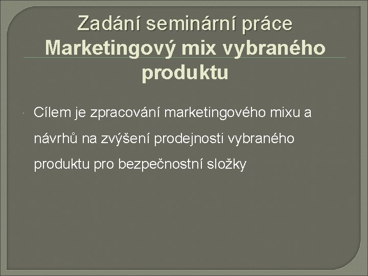Zadání seminární práce Marketingový mix vybraného produktu Cílem je zpracování marketingového mixu a návrhů