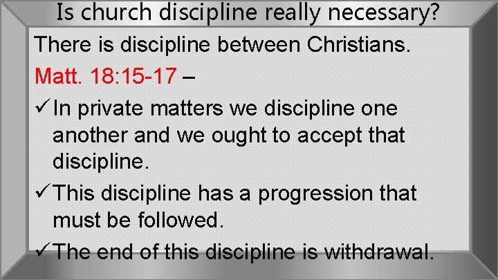 Is church discipline really necessary? There is discipline between Christians. Matt. 18: 15 -17