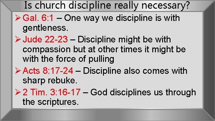 Is church discipline really necessary? Ø Gal. 6: 1 – One way we discipline