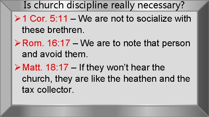 Is church discipline really necessary? Ø 1 Cor. 5: 11 – We are not