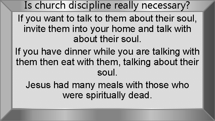 Is church discipline really necessary? If you want to talk to them about their