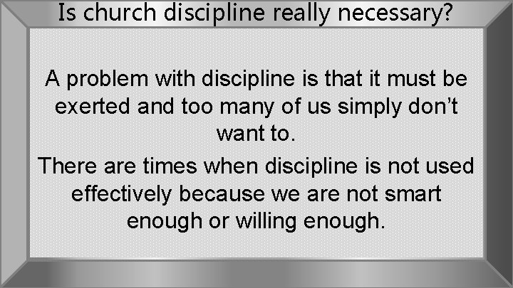Is church discipline really necessary? A problem with discipline is that it must be