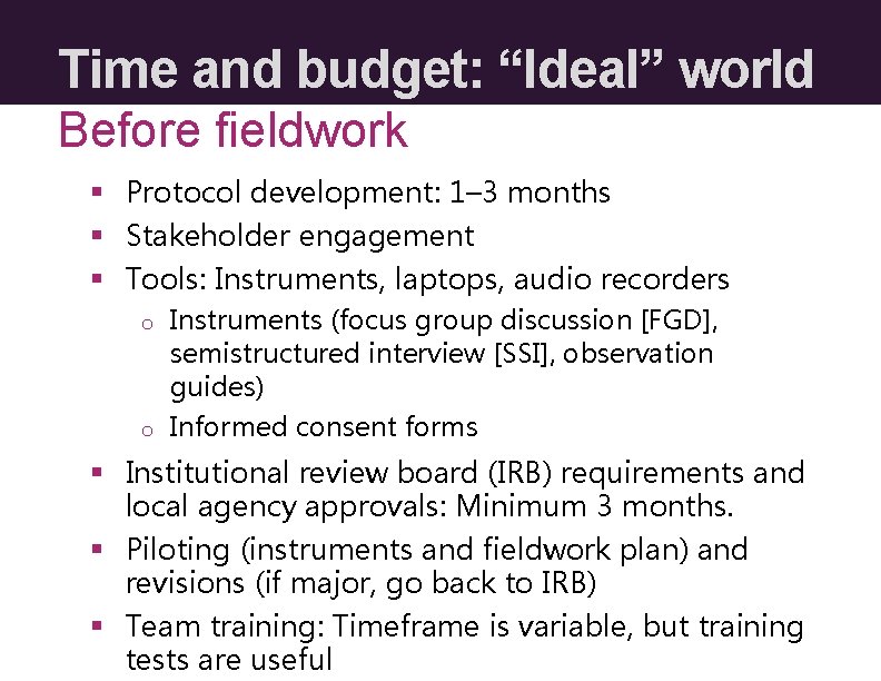 Time and budget: “Ideal” world Before fieldwork § Protocol development: 1– 3 months §