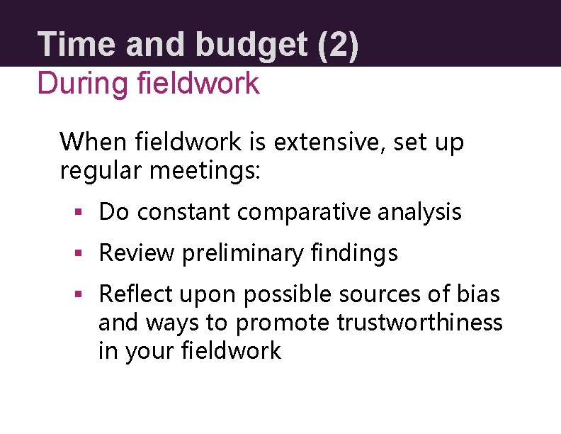 Time and budget (2) During fieldwork When fieldwork is extensive, set up regular meetings: