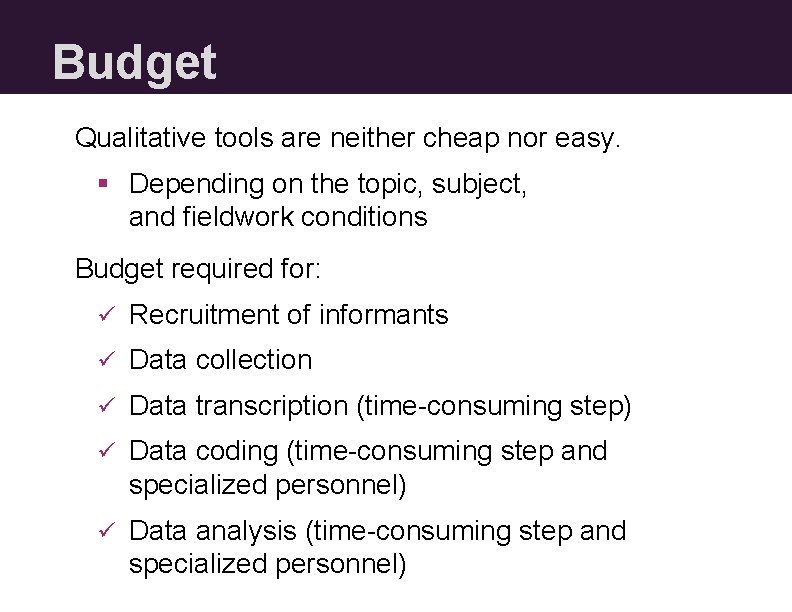 Budget Qualitative tools are neither cheap nor easy. § Depending on the topic, subject,