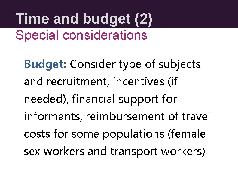 Time and budget (2) Special considerations Budget: Consider type of subjects and recruitment, incentives