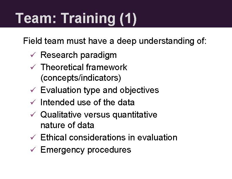 Team: Training (1) Field team must have a deep understanding of: ü Research paradigm