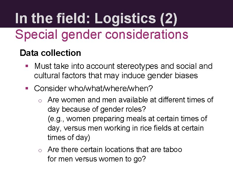 In the field: Logistics (2) Special gender considerations Data collection § Must take into